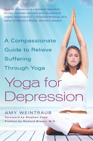 Yoga for Depression: A Compassionate Guide to Relieve Suffering Through Yoga de Amy Weintraub