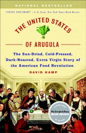 The United States of Arugula: The Sun Dried, Cold Pressed, Dark Roasted, Extra Virgin Story of the American Food Revolution de David Kamp