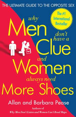 Why Men Don't Have a Clue and Women Always Need More Shoes: The Ultimate Guide to the Opposite Sex de Allan Pease