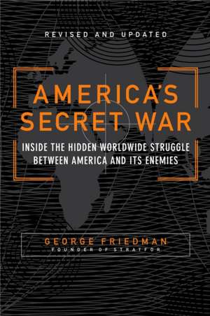 America's Secret War: Inside the Hidden Worldwide Struggle Between the United States and Its Enemies de George Friedman