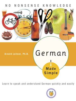 German Made Simple: Learn to Speak and Understand German Quickly and Easily de Arnold Leitner