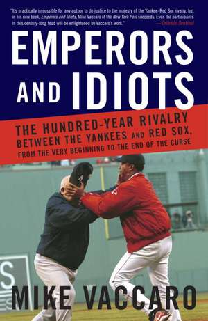 Emperors and Idiots: The Hundred-Year Rivalry Between the Yankees and Red Sox, from the Very Beginning to the End of the Curse de Mike Vaccaro