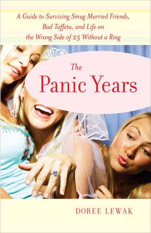 The Panic Years: A Guide to Surviving Smug Married Friends, Bad Taffeta, and Life on the Wrong Side of 25 without a Ring de Doree Lewak