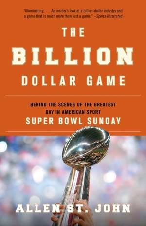 The Billion Dollar Game: Behind the Scenes of the Greatest Day in American Sport - Super Bowl Sunday de Allen St. John