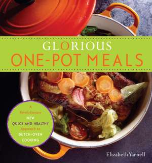 Glorious One-Pot Meals: A Revolutionary New Quick and Healthy Approach to Dutch-Oven Cooking de Elizabeth Yarnell