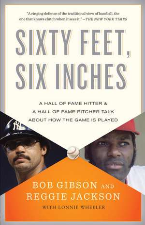 Sixty Feet, Six Inches: A Hall of Fame Pitcher & a Hall of Fame Hitter Talk about How the Game Is Played de Bob Gibson