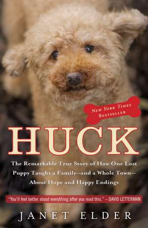 Huck: The Remarkable True Story of How One Lost Puppy Taught a Family - And a Whole Town - About Hope and Happy Endings de Janet Elder