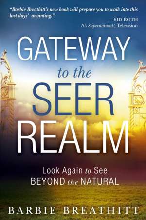 Gateway to the Seer Realm: Look Again to See Beyond the Natural de Barbie L. Breathitt