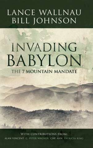 Invading Babylon: The 7 Mountain Mandate de Bill Johnson