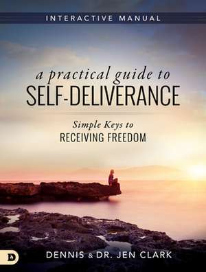 A Practical Guide to Self-Deliverance de Dennis Clark