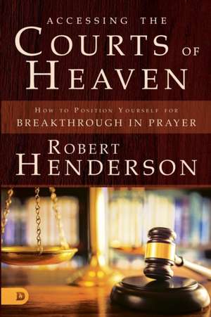 Accessing the Courts of Heaven de Robert Henderson