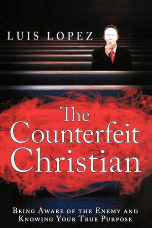 Counterfeit Christian: Being Aware of the Enemy and Knowing Your True Purpose de Luis Lopez