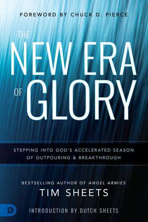 The New Era of Glory: Stepping Into God's Accelerated Season of Outpouring and Breakthrough de Tim Sheets