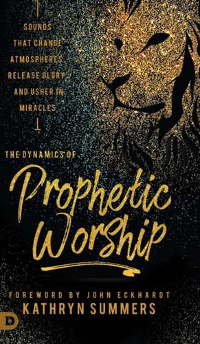 The Dynamics of Prophetic Worship de Kathryn Summers