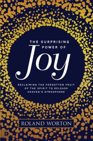 The Surprising Power of Joy de Roland Worton