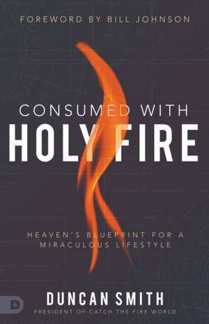 Consumed with Holy Fire de Duncan Smith