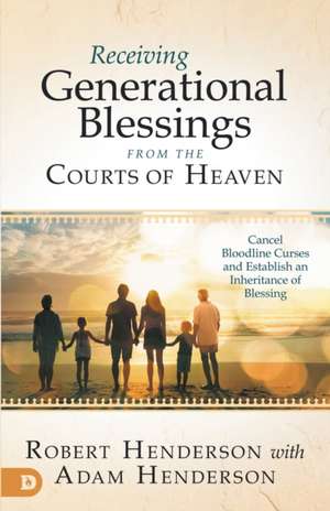 Receiving Generational Blessings from the Courts of Heaven de Robert Henderson