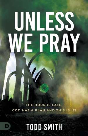 Unless We Pray de Todd Smith