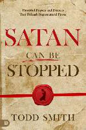 Satan Can Be Stopped de Todd Smith