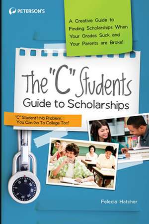 The "C" Students Guide to Scholarships: A Creative Guide to Finding Scholarships When Your Grades Suck and Your Parents are Broke! de Peterson's