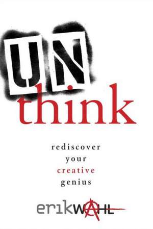 Unthink: Rediscover Your Creative Genius de Erik Wahl