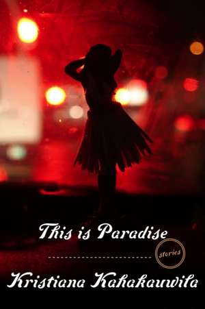 This Is Paradise: Stories de Kristiana Kahakauwila