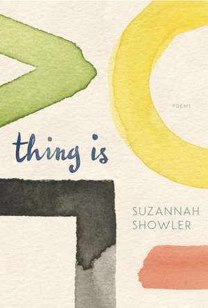 Thing Is: Poems de Suzannah Showler