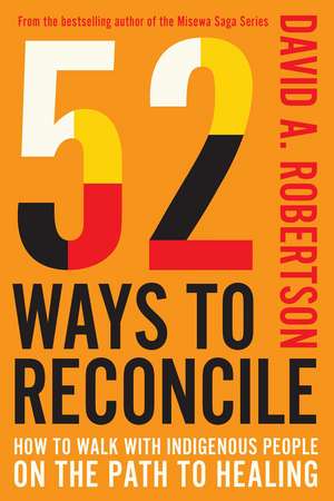 52 Ways to Reconcile: How to Walk with Indigenous Peoples on the Path to Healing de David A. Robertson