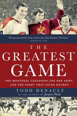 The Greatest Game: The Montreal Canadiens, the Red Army, and the Night That Saved Hockey de Todd Denault