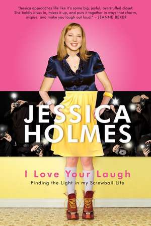 I Love Your Laugh: Finding the Light in My Screwball Life de Jessica Holmes