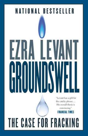 Groundswell: The Case for Fracking de Ezra Levant