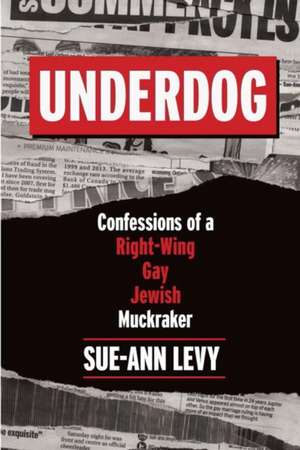 Underdog: Confessions of a Right-Wing Gay Jewish Muckraker de Sue-Ann Levy