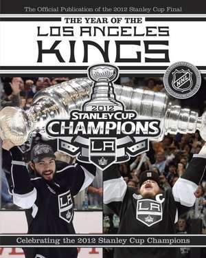 The Year of the Los Angeles Kings: Celebrating the 2012 Stanley Cup Champions de NHL