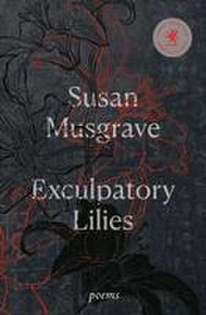 Exculpatory Lilies de Susan Musgrave