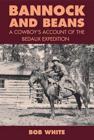 Bannock and Beans: A Cowboy's Account of the Bedaux Expedition de Bob White