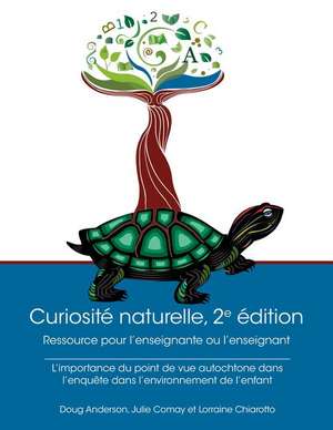 Curiosité Naturelle, 2e Édition: Ressource Pour l'Enseignante Ou l'Enseignant de Doug Anderson