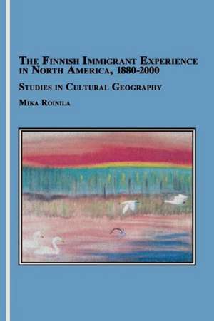 The Finnish Immigrant Experience in North America, 1880-2000 de Mika Roinila