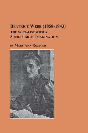 Beatrice Webb (1858-1943) - The Socialist with a Sociological Imagination de Mary Ann Romano