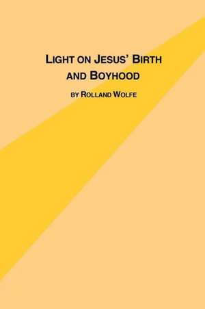 Light on Jesus's Birth and Boyhood de Rolland Wolfe