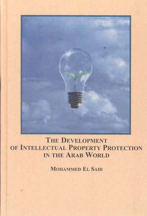 The Development of Intellectual Property Protection in the Arab World de Mohammed El Said