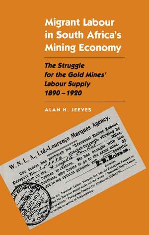 Migrant Labour in South Africa's Mining Economy: The Struggle for the Gold Mines' Labour Supply, 1890-1920 de Alan H. Jeeves