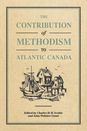 The Contribution of Methodism to Atlantic Canada de Charles H.H. Scobie