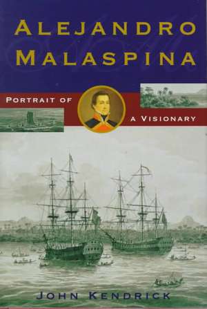 Alejandro Malaspina: Portrait of a Visionary de John Kendrick