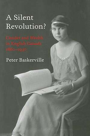 A Silent Revolution?: Gender and Wealth in English Canada, 1860-1930 de Peter Baskerville