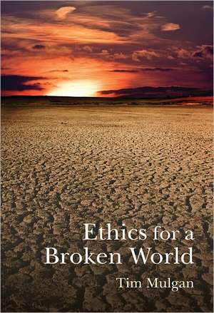 Ethics for a Broken World: Imagining Philosophy after Catastrophe de Tim Mulgan