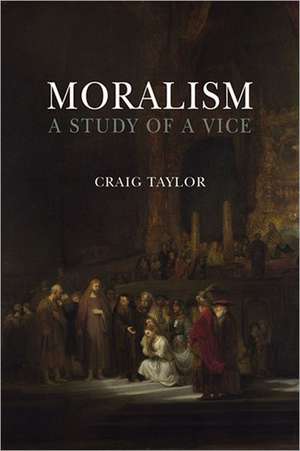 Moralism: A Study of a Vice de Craig Taylor