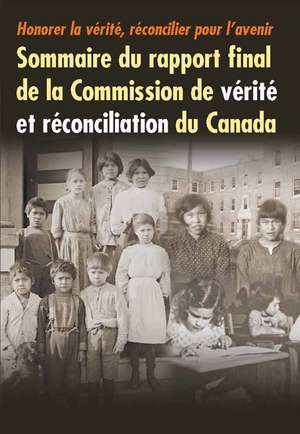 Honorer la vérité, réconcilier pour l'avenir: Sommaire du rapport final de la Commission de vérité et réconciliation du Canada de Commission de vérité et réconciliation du Canada