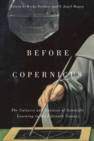 Before Copernicus: The Cultures and Contexts of Scientific Learning in the Fifteenth Century de Rivka Feldhay