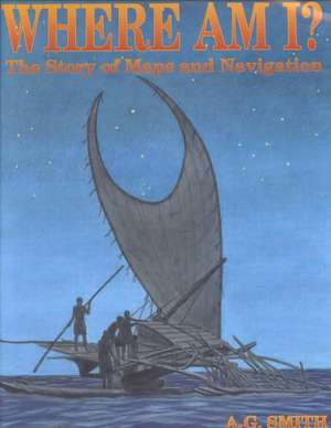 Where Am I?: The Story of Maps and Navigation de A. G. Smith