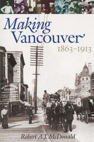 Making Vancouver: Class, Status, and Social Boundaries, 1863-1913 de Robert A. J. McDonald